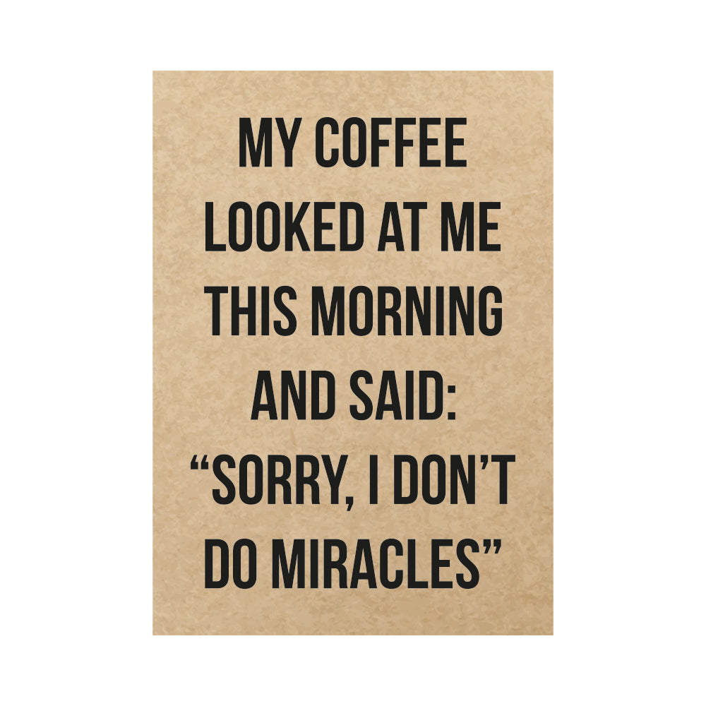 Kaart - My coffee looked at me this morning and said: "Sorry, I don&