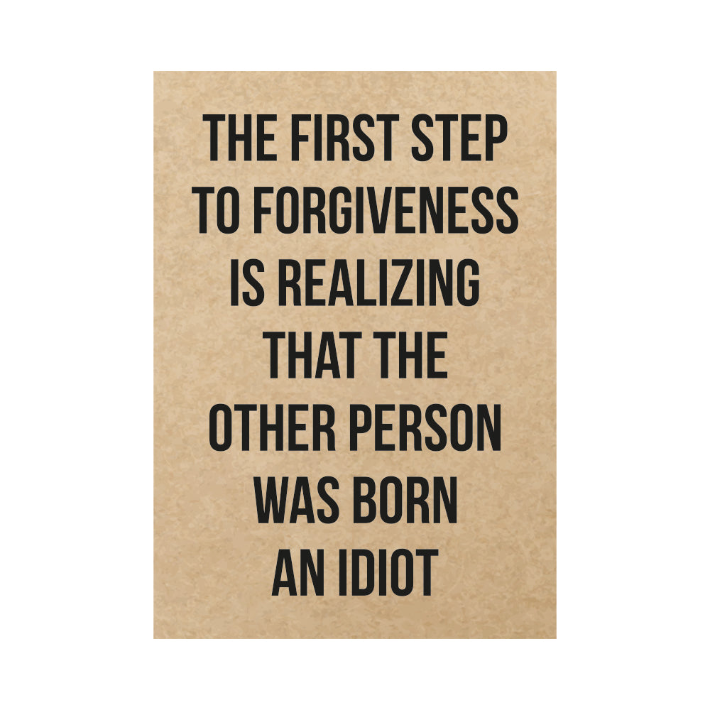 Kaart -  The first step to forgiveness is realizing that the other person was born an idiot