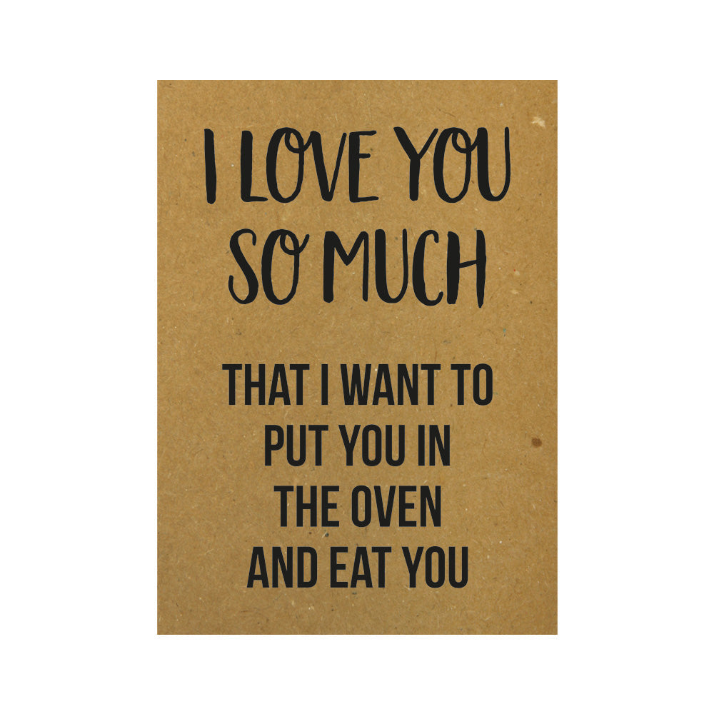 Card - I love you so much that I want to put you in the oven and eat you