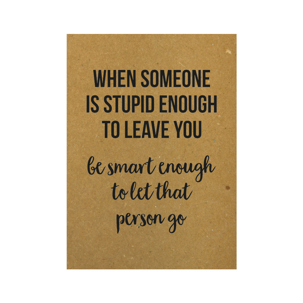 Kaart - When someone is stupid enough to leave you be smart enough to let that person go