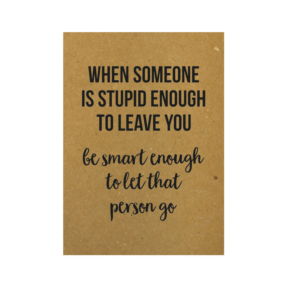 Card - When someone is stupid enough to leave you be smart enough to let that person go