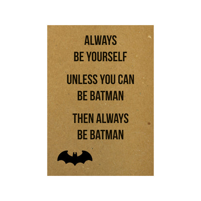 Card - Always be yourself Unless you can be Batman Then always be Batman
