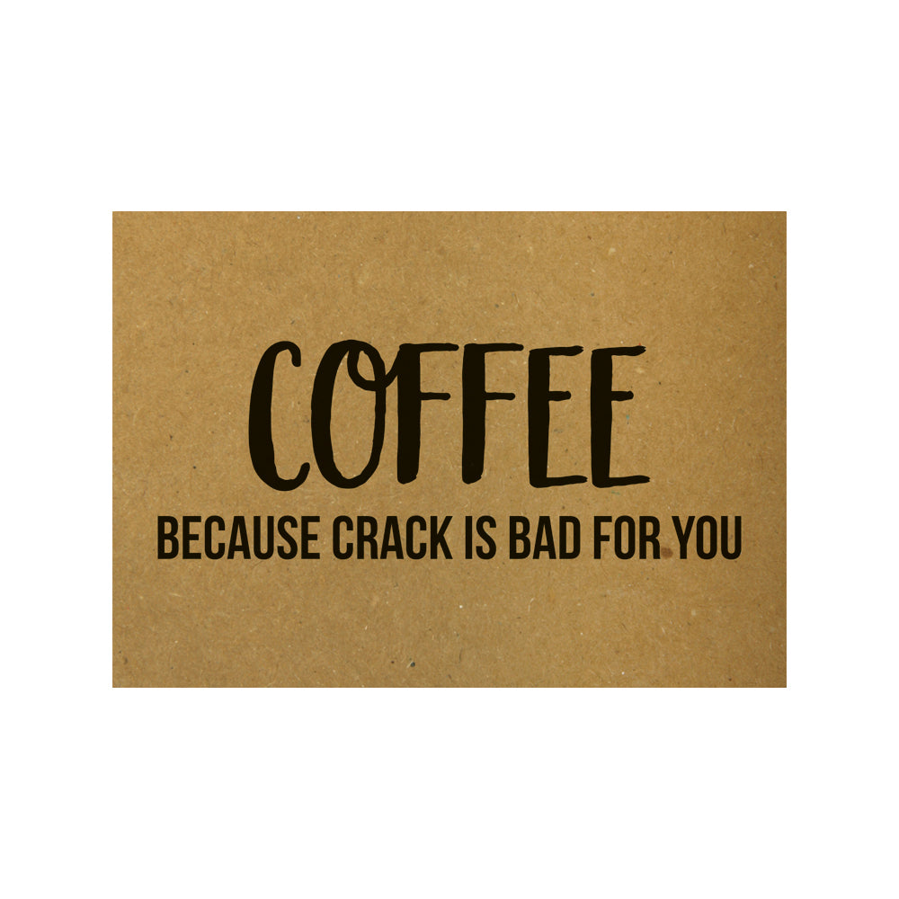 Card - Coffee because crack is bad for you